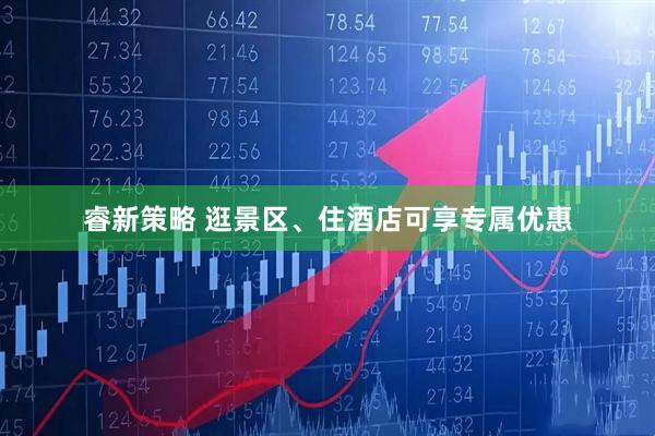 睿新策略 逛景区、住酒店可享专属优惠