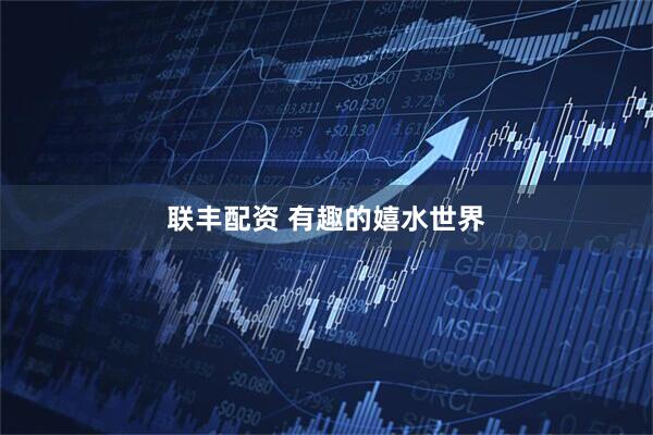 联丰配资 有趣的嬉水世界